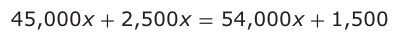 Answer D: 45,000 x + 2,500 x = 54,000 x + 1,500