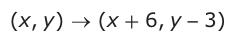 Answer A: (xy, ) → (x + 6, y −− 3)