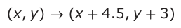 Answer B: (xy, ) → (x + 4.5, y + 3)