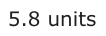 Answer A: 5.8 units