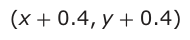 Answer D: (x + 0.4, y + 0.4)