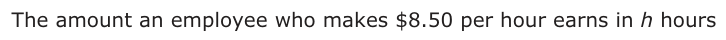 Answer B: The amount an employee who makes $8.50 per hour earns in h hours