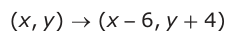 Answer D: (xy, ) → (x −− 6, y + 4)