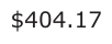 Answer A: $404.17