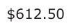Answer B: $612.50