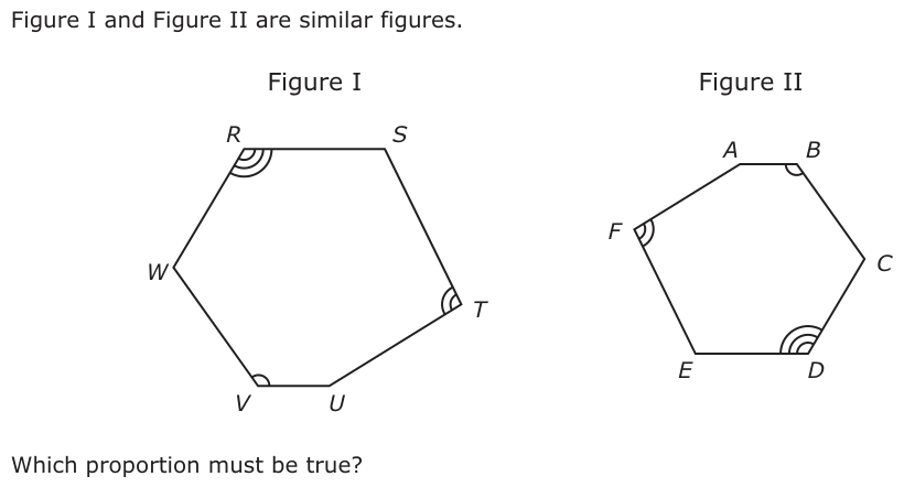 Figure I and Figure II are similar figures. Figure I Figure II R S A B F W C T E D V U Which proportion must be true?