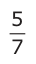 Answer C: 5 7