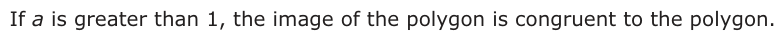 Answer A: If a is greater than 1, the image of the polygon is congruent to the polygon.