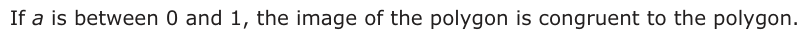 Answer B: If a is between 0 and 1, the image of the polygon is congruent to the polygon.