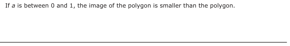 Answer D: If a is between 0 and 1, the image of the polygon is smaller than the polygon.