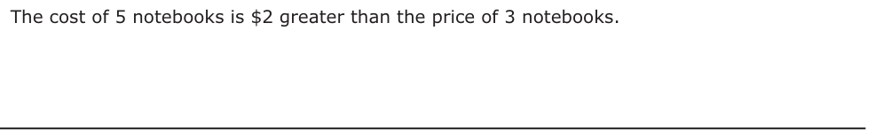 Answer D: The cost of 5 notebooks is $2 greater than the price of 3 notebooks.