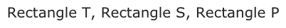 Answer A: Rectangle T, Rectangle S, Rectangle P