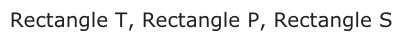 Answer B: Rectangle T, Rectangle P, Rectangle S