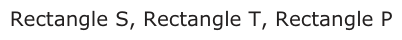 Answer C: Rectangle S, Rectangle T, Rectangle P