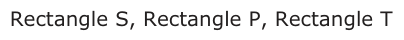 Answer D: Rectangle S, Rectangle P, Rectangle T