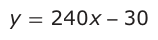 Answer A: y = 240 x 30
