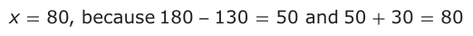 Answer C: x = 80, because 180 130 = 50 and 50 + 30 = 80