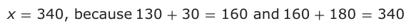 Answer D: x = 340, because 130 + 30 = 160 and 160 + 180 = 340