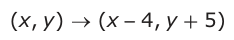 Answer A: (xy, ) → (x −− 4, y + 5)