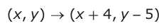 Answer B: (xy, ) → (x + 4, y −− 5)