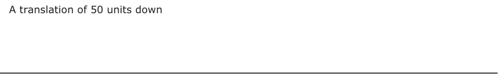 Answer D: A translation of 50 units down