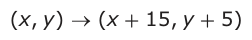 Answer B: (xy, ) → (x + 15, y + 5)