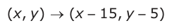 Answer C: (xy, ) → (x −− − 15, y − 5)