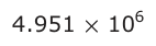 Answer A: 4.951 × 106