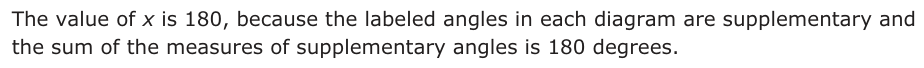 Answer A: The value of x is 180, because the labeled angles in each diagram are supplementary and the sum of the measures of supplementary angles is 180 degrees.