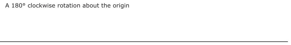 Answer D: A 180° clockwise rotation about the origin
