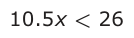 Answer C: 10.5 x < 26