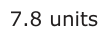 Answer A: 7.8 units