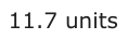 Answer D: 11.7 units