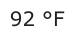Answer A: 92 °F