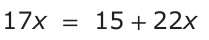 Answer B: 17x = 15 +22 x