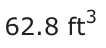 Answer A: 62.8 ft 3