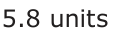Answer A: 5.8 units