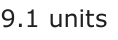 Answer D: 9.1 units
