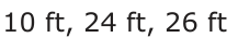 Answer A: 10 ft, 24 ft, 26 ft