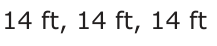 Answer B: 14 ft, 14 ft, 14 ft