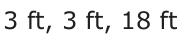 Answer C: 3 ft, 3 ft, 18 ft