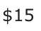 Answer C: $15