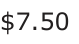 Answer D: $7.50