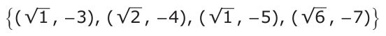 Answer D: {( √ 1 , − 3), ( √ 2 , − 4), ( √ 1 , − 5), ( √ 6 , − 7)}