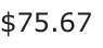 Answer C: $75.67