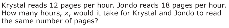Answer A: Krystal reads 12 pages per hour. Jondo reads 18 pages per hour. How many hours, x, would it take for Krystal and Jondo to read the same number of pages?