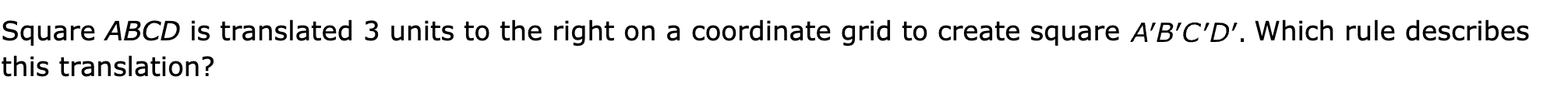 Square ABCD is translated 3 units to the right on a coordinate grid to create square  Which rule describes this translation?