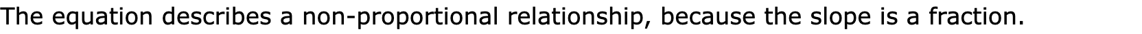 The equation describes a non-proportional relationship, because the slope is a fraction.